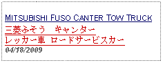 Text Box: MITSUBISHI FUSO CANTER TOW TRUCK三菱ふそう　キャンターレッカー車 ロードサービスカー      04/18/2009