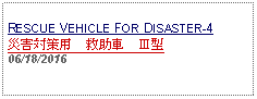 Text Box: RESCUE VEHICLE FOR DISASTER-4 災害対策用　救助車　Ⅲ型 06/18/2016