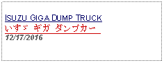 Text Box: ISUZU GIGA DUMP TRUCK いすゞ ギガ ダンプカー 12/17/2016