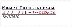 Text Box: KOMATSU BULLDOZER D155AX-6 コマツ　ブルドーザーD155AX-6 12/17/2016