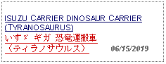 Text Box: ISUZU CARRIER DINOSAUR CARRIER(TYRANOSAURUS)いすゞ ギガ 恐竜運搬車（ティラノサウルス）     06/15/2019