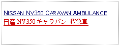 Text Box: NISSAN NV350 CARAVAN AMBULANCE日産 NV350 キャラバン 救急車