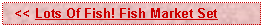 Text Box:   << Lots Of Fish! Fish Market Set