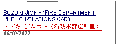 Text Box: SUZUKI JIMNY (FIRE DEPARTMENT PUBLIC RELATIONS CAR)スズキ ジムニー（消防本部広報車） 06/18/2022