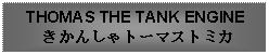 Text Box: THOMAS THE TANK ENGINE きかんしゃトーマストミカ