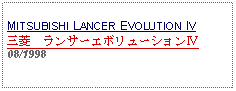 Text Box: MITSUBISHI LANCER EVOLUTION IV 三菱　ランサーエボリューションⅣ08/1998