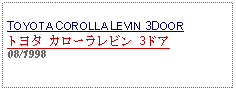 Text Box: TOYOTA COROLLA LEVIN 3DOORトヨタ カローラレビン 3ドア08/1998