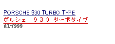 Text Box: PORSCHE 930 TURBO TYPE ポルシェ　９３０ ターボタイプ03/1999