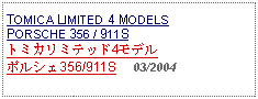 Text Box: TOMICA LIMITED 4 MODELS PORSCHE 356 / 911Sトミカリミテッド4モデル ポルシェ356/911S     03/2004