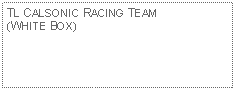 Text Box: TL CALSONIC RACING TEAM (WHITE BOX) 