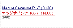 Text Box: MAZDA SAVANNA RX-7 (FD3S)マツダサバンナ RX-7 （FD3S）2002