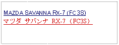 Text Box: MAZDA SAVANNA RX-7 (FC3S)マツダ サバンナ RX-7 （FC3S）