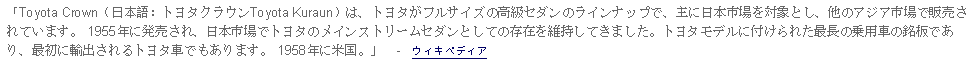 Text Box: 「Toyota Crown（日本語：トヨタクラウンToyota Kuraun）は、トヨタがフルサイズの高級セダンのラインナップで、主に日本市場を対象とし、他のアジア市場で販売されています。 1955年に発売され、日本市場でトヨタのメインストリームセダンとしての存在を維持してきました。トヨタモデルに付けられた最長の乗用車の銘板であり、最初に輸出されるトヨタ車でもあります。 1958年に米国。」  -  ウィキペディア