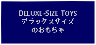 Text Box: DELUXE-SIZE TOYSデラックスサイズのおもちゃ