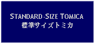 Text Box: STANDARD-SIZE TOMICA標準サイズトミカ