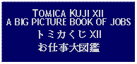 Text Box: TOMICA KUJI XIIA BIG PICTURE BOOK OF JOBSトミカくじ XIIお仕事大図鑑 