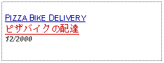 Text Box:                   PIZZA BIKE DELIVERYピザバイクの配達12/2000