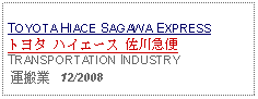 Text Box: TOYOTA HIACE SAGAWA EXPRESSトヨタ ハイエース 佐川急便TRANSPORTATION INDUSTRY 運搬業   12/2008