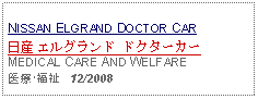 Text Box: NISSAN ELGRAND DOCTOR CAR日産 エルグランド ドクターカーMEDICAL CARE AND WELFARE医療･福祉   12/2008