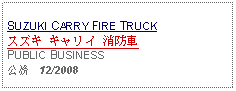 Text Box: SUZUKI CARRY FIRE TRUCKスズキ キャリイ 消防車PUBLIC BUSINESS公務   12/2008