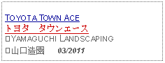 Text Box: TOYOTA TOWN ACEトヨタ　タウンエース⑥YAMAGUCHI LANDSCAPING⑥山口造園     03/2011