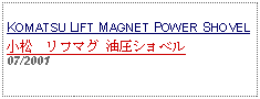 Text Box: KOMATSU LIFT MAGNET POWER SHOVEL小松　リフマグ 油圧ショベル07/2001