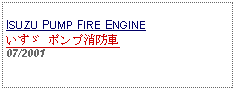 Text Box: ISUZU PUMP FIRE ENGINEいすゞ ポンプ消防車07/2001