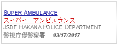 Text Box: SUPER AMBULANCEスーパー　アンビュランス JSDF HAKANA POLICE DEPARTMENT警視庁儚警察署     03/17/2017 