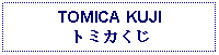 Text Box: TOMICA KUJIトミカくじ