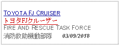 Text Box: TOYOTA FJ CRUISERトヨタFJクルーザーFIRE AND RESCUE TASK FORCE消防救助機動部隊      03/09/2018