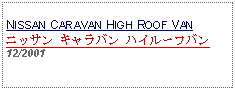 Text Box: NISSAN CARAVAN HIGH ROOF VANニッサン キャラバン ハイルーフバン 12/2001