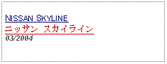 Text Box: NISSAN SKYLINEニッサン スカイライン03/2004