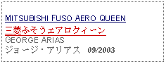 Text Box:                   MITSUBISHI FUSO AERO QUEEN三菱ふそうエアロクィーンGEORGE ARIASジョージ・アリアス   09/2003