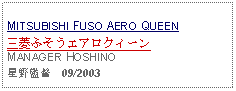 Text Box:                   MITSUBISHI FUSO AERO QUEEN三菱ふそうエアロクィーンMANAGER HOSHINO星野監督   09/2003