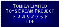 Text Box: TOMICA LIMITEDTOYS DREAM PROJECTトミカリミテッドTDP