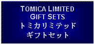 Text Box: TOMICA LIMITEDGIFT SETSトミカリミテッドギフトセット