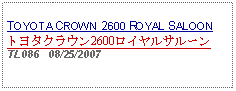 Text Box: TOYOTA CROWN 2600 ROYAL SALOONトヨタクラウン2600ロイヤルサルーンTL086   08/25/2007