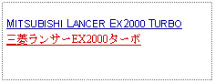 Text Box: MITSUBISHI LANCER EX2000 TURBO三菱ランサーEX2000ターボ