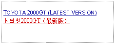 Text Box: TOYOTA 2000GT (LATEST VERSION)トヨタ2000GT（最新版）