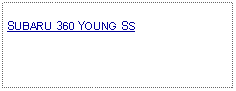 Text Box: SUBARU 360 YOUNG SS