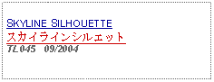 Text Box: SKYLINE SILHOUETTEスカイラインシルエットTL045   09/2004