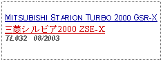 Text Box: MITSUBISHI STARION TURBO 2000 GSR-X三菱シルビア2000 ZSE-XTL032   08/2003