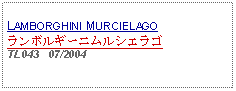 Text Box: LAMBORGHINI MURCIELAGOランボルギーニムルシエラゴTL043   07/2004