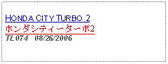 Text Box: HONDA CITY TURBO 2ホンダシティーターボ2TL074   08/26/2006