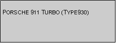 Text Box: PORSCHE 911 TURBO (TYPE930)