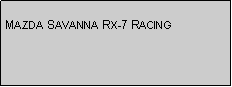 Text Box: MAZDA SAVANNA RX-7 RACING