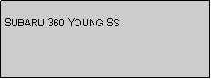 Text Box: SUBARU 360 YOUNG SS