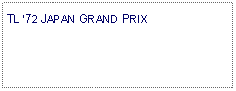 Text Box: TL 72 JAPAN GRAND PRIX 