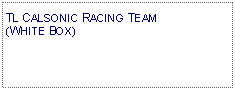 Text Box: TL CALSONIC RACING TEAM (WHITE BOX)