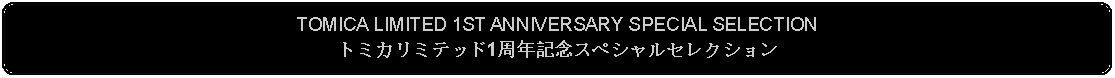 Flowchart: Alternate Process: TOMICA LIMITED 1ST ANNIVERSARY SPECIAL SELECTIONトミカリミテッド1周年記念スペシャルセレクション